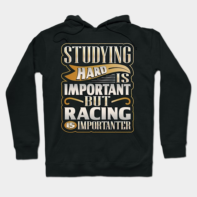 Studying Hard Important but Racing Importanter Hoodie by hugandmug